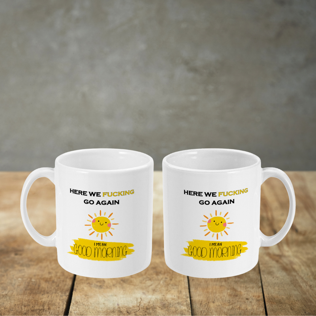 Here We Fucking Go Again - Good Morning - Mug