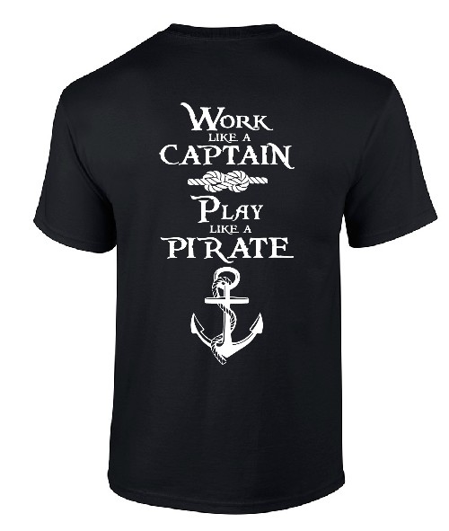 &quot;Work Like a Captain, Play Like a Pirate&quot; - T-Shirt, Various Styles