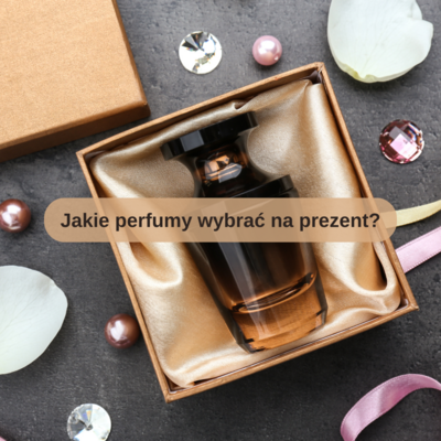 ​Jakie perfumy wybrać na prezent?