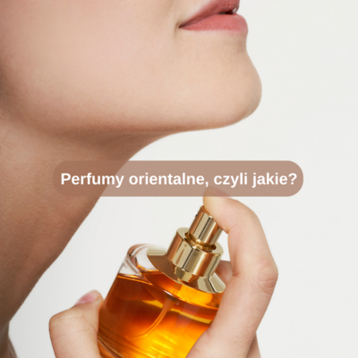 ​Perfumy orientalne, czyli jakie?