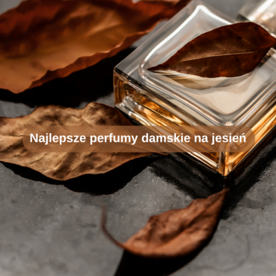 Najlepsze perfumy damskie na jesień