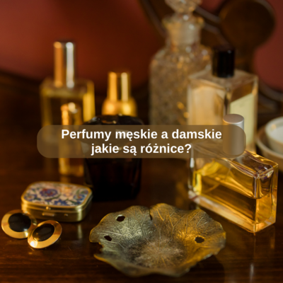 Perfumy męskie a damskie – jakie są różnice?