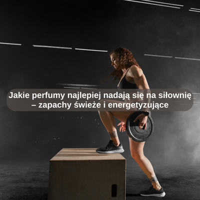Jakie perfumy najlepiej nadają się na siłownię – zapachy świeże i energetyzujące