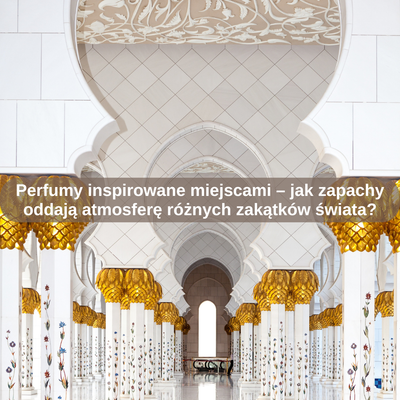 Perfumy inspirowane miejscami – jak zapachy oddają atmosferę różnych zakątków świata?