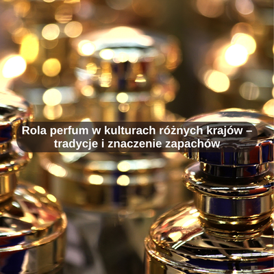 Rola perfum w kulturach różnych krajów – tradycje i znaczenie zapachów