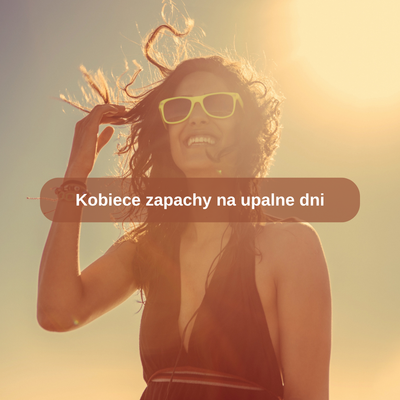Kobiece zapachy na upalne dni
