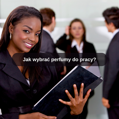 Jak wybrać perfumy do pracy?