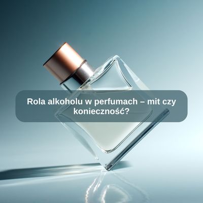 Rola alkoholu w perfumach – mit czy konieczność?