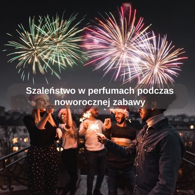 Szaleństwo w perfumach podczas noworocznej zabawy