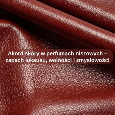 Akord skóry w perfumach niszowych – zapach luksusu, wolności i zmysłowości