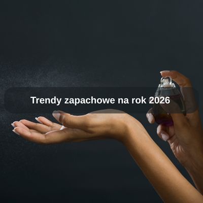 Trendy zapachowe na rok 2026