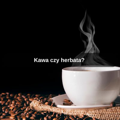 Kawa czy herbata?
