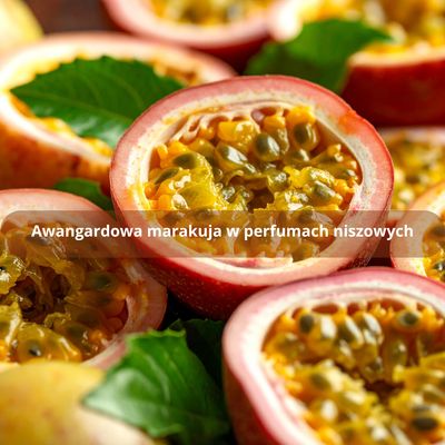 Awangardowa marakuja w perfumach niszowych