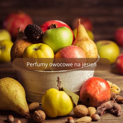 Perfumy owocowe na jesień