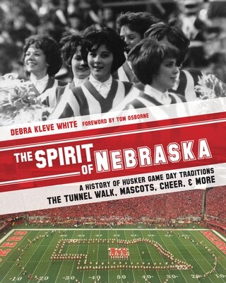 The Spirit of Nebraska: A History of Husker Game Day Traditions - the Tunnel Walk, Mascots, Cheer, and More (Limited Edition Hardcover with Color Insert)