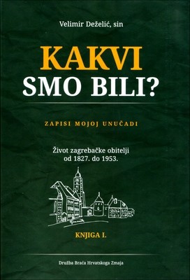 Velimir Deželić, sin : Kakvi smo bili? : zapisi mojoj unučadi : život zagrebačke obitelji od 1827. do 1953. (komplet Knjiga I. i II.)