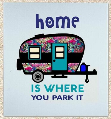 Happy Camper Home is Where you park it