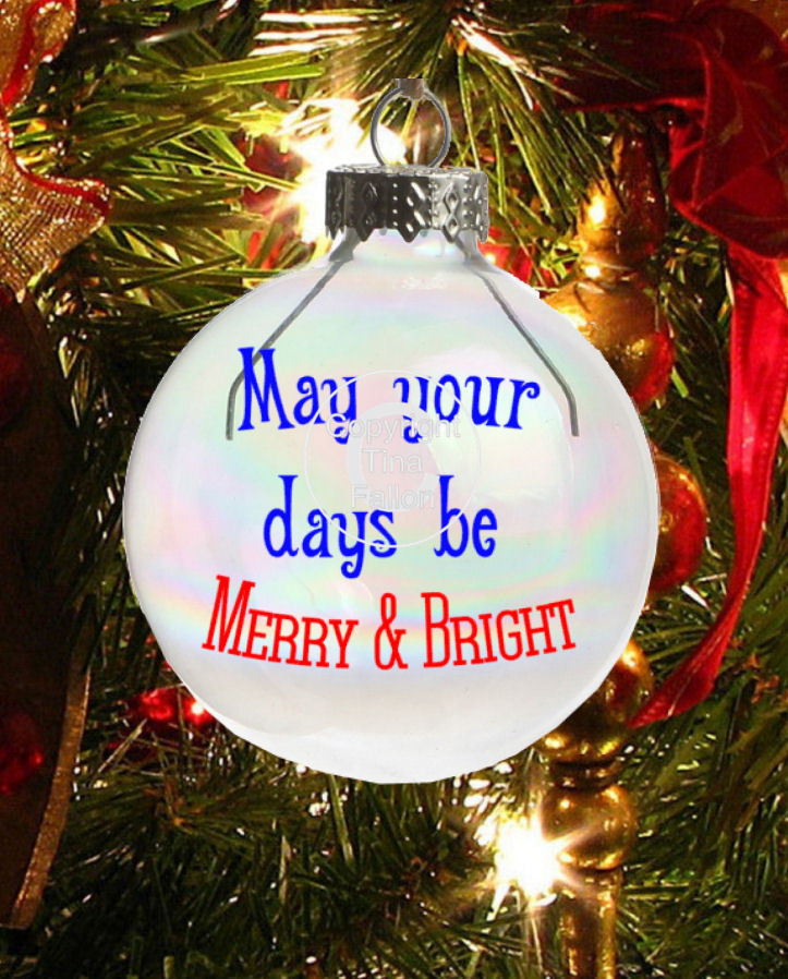 May your days be Merry & Bright - Christmas Bauble Ornament - with precurved text 4 sizes