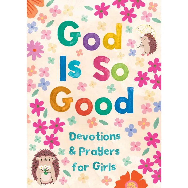God Is So Good: Devotions and Prayers for Girls 