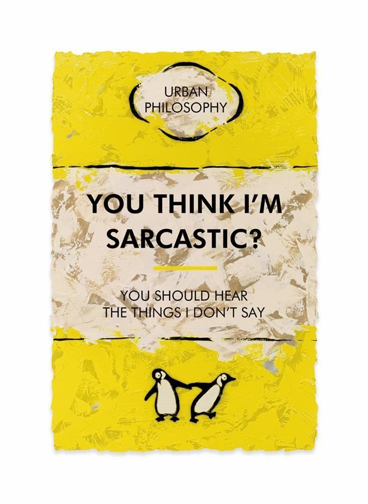 You Think I'm Sarcastic?