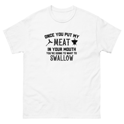 Once You Put My Meat In Your Mouth Your Going To Want To Swallow T-Shirt