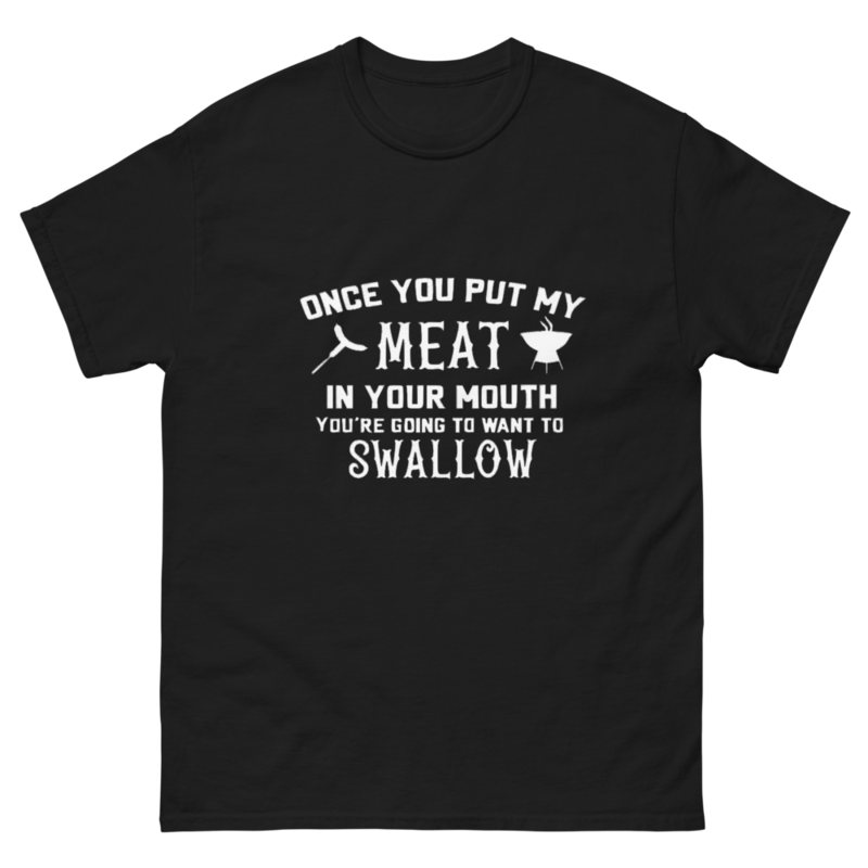 Once You Put My Meat In Your Mouth Your Going To Want To Swallow T-Shirt