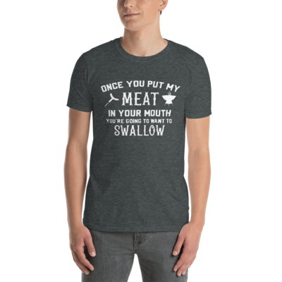 Once You Put My Meat In Your Mouth Your Going To Want To Swallow T-Shirt