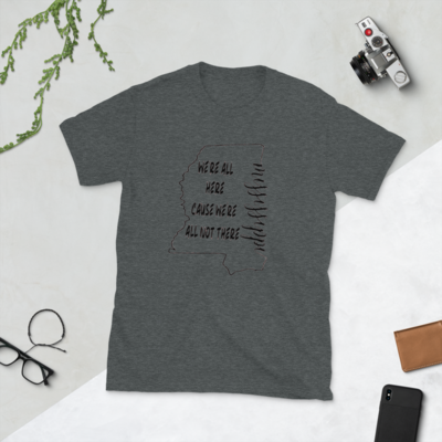 Mississippi We&#39;re All Here Cause We&#39;re All Not There T-Shirt