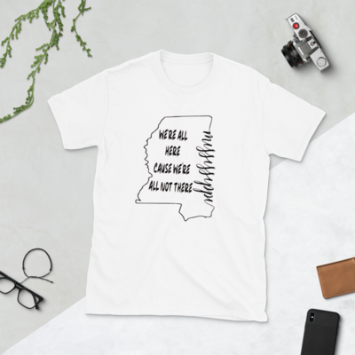 Mississippi We&#39;re All Here Cause We&#39;re All Not There T-Shirt