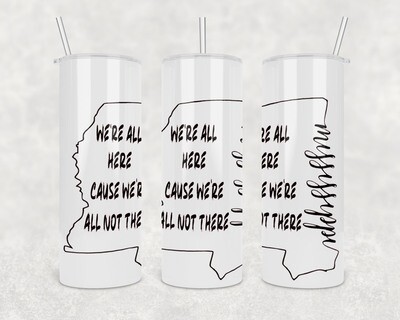 Mississippi We&#39;re All Here Cause We&#39;re All Not There Tumbler