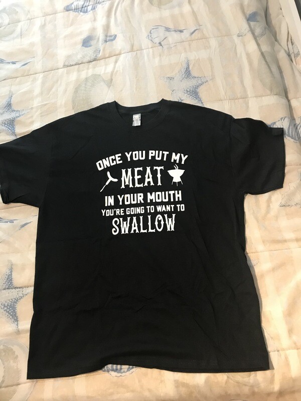 Once You Put My Meat In Your Mouth Your Going To Want To Swallow T-Shirt