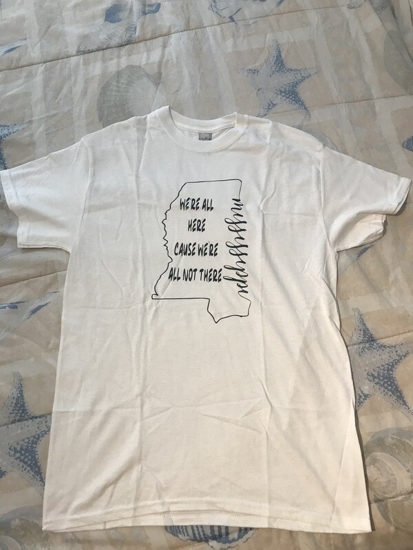 Mississippi We're All Here Cause We're All Not There T-Shirt