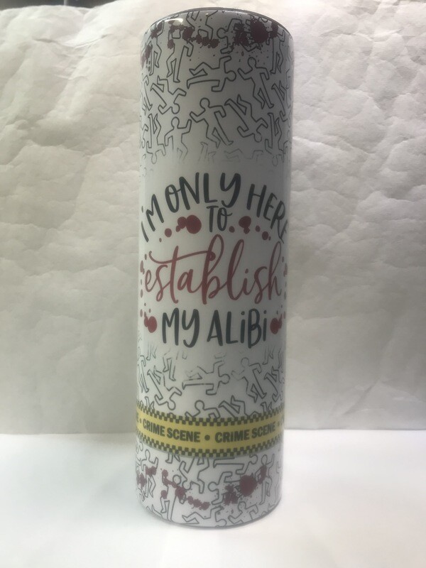 I'm Only Here To Establish My Alibi Tumbler