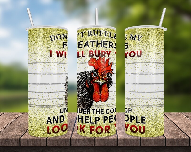Don&#39;t Ruffle My Feathers I Will Bury You Under The Coop And Help People Look For You Tumbler