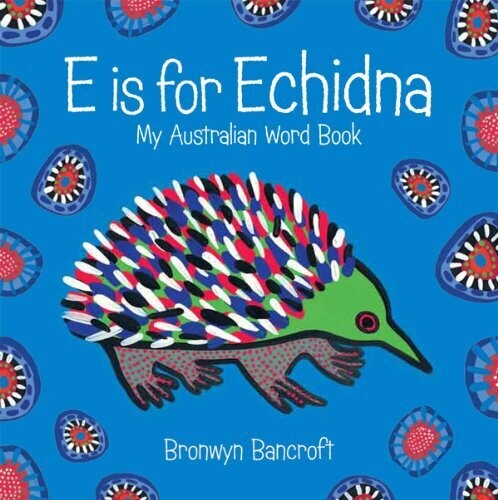 E is for Echidna (BB) by Bronwyn Bancroft