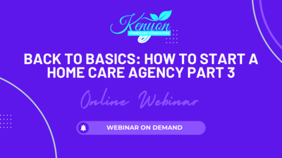 Back To Basics: Starting A Home Care Agency Part 3