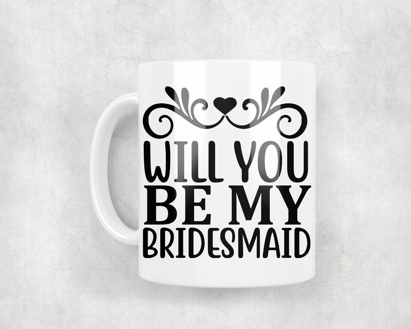 Will You Be My Bridesmaid - Mug 10oz