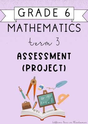Grade 6 Mathematics term 3 Assessment PROJECT (2024)