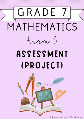 Grade 7 Mathematics term 3 Assessment PROJECT (2024)