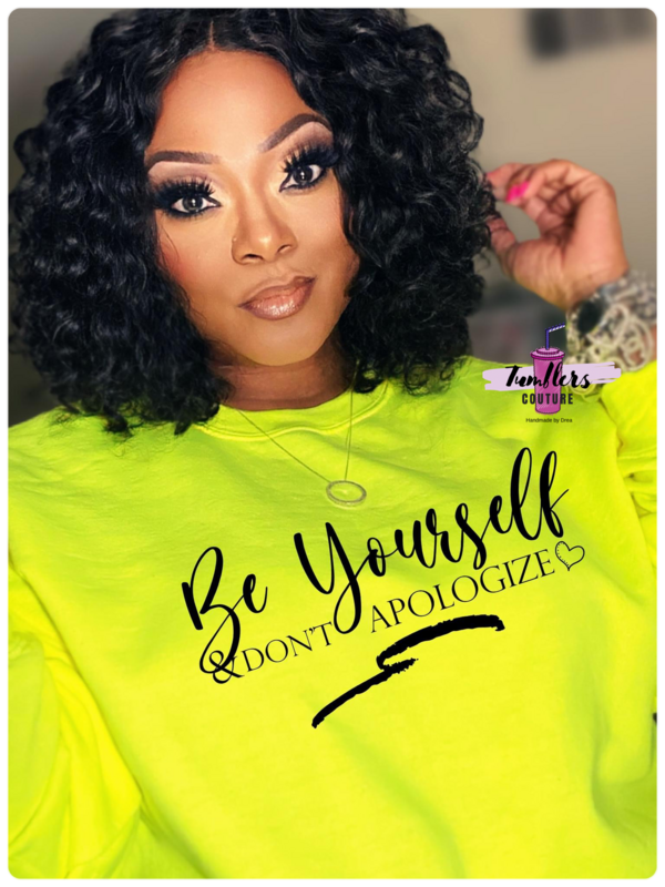 Be Yourself &amp; Don&#39;t Apologize - T-shirt or Sweatshirt