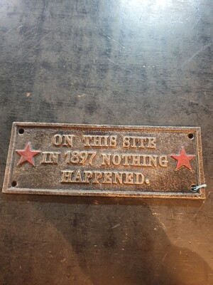 ON THIS SITE IN 1897 NOTHING HAPPENED CAST IRON SIGN NEW