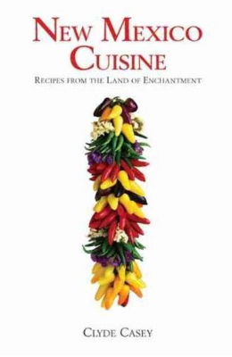 New Mexico Cuisine: Recipes from the Land of Enchantment