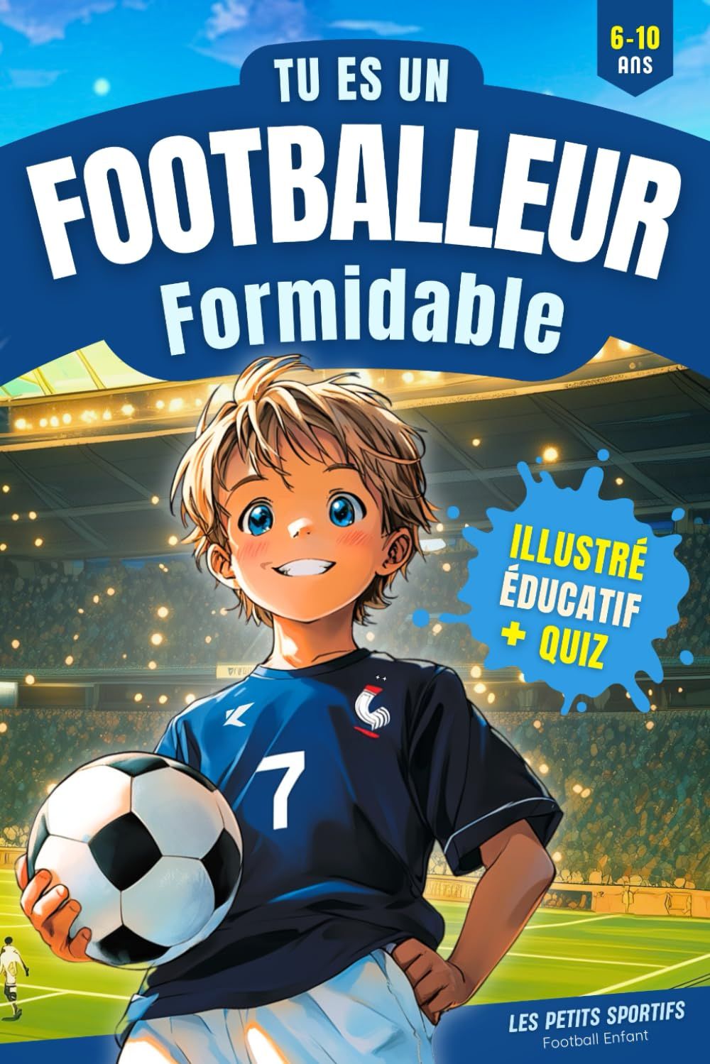 Livre Football Enfant - Tu es un Footballeur Formidable: Une aventure incroyable qui mêle passion et découvertes dans l'univers du football