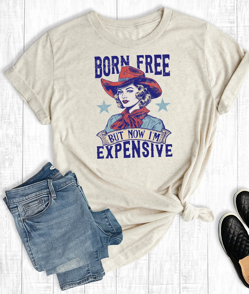 Born Free But Now I'm Expensive tee