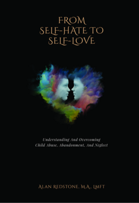 From Self Hate to Self Love: Understanding and Overcoming Child Abuse, Abandonment, and Neglect