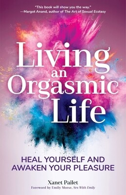 Living an Orgasmic Life: Heal Yourself and Awaken Your Pleasure (Valentines Day Gift for Him)