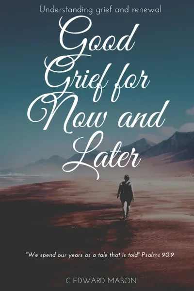 Good Grief For Now and Later: Understanding Grief and Renewal