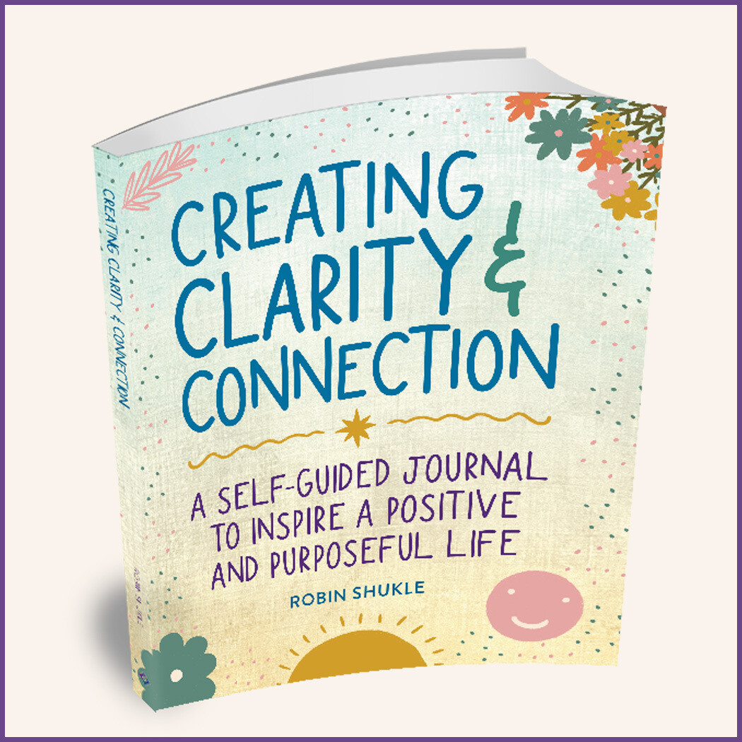 CREATING CLARITY & CONNECTION - A SELF-GUIDED JOURNAL TO INSPIRE A POSITIVE AND PURPOSEFUL LIFE
