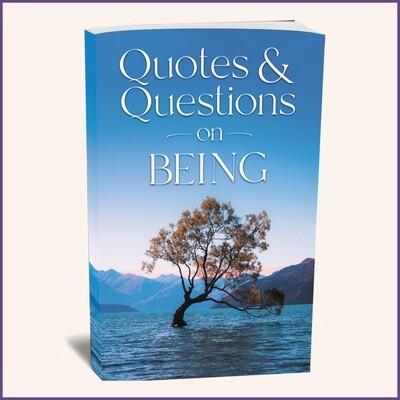 QUOTES & QUESTIONS ON BEING