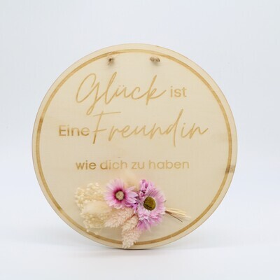 Holzscheibe mit mini Bouquet "Glück ist eine Freundin wie dich zu haben"